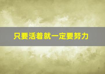 只要活着就一定要努力