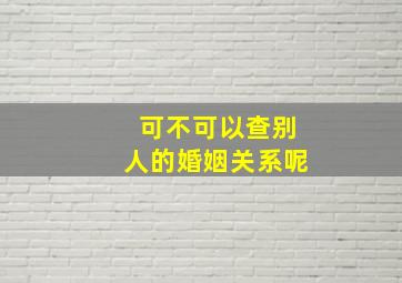 可不可以查别人的婚姻关系呢