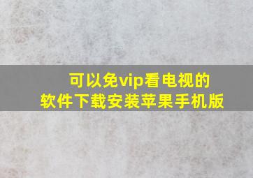 可以免vip看电视的软件下载安装苹果手机版