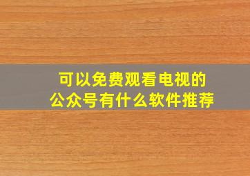 可以免费观看电视的公众号有什么软件推荐