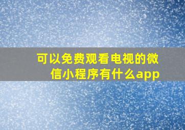 可以免费观看电视的微信小程序有什么app