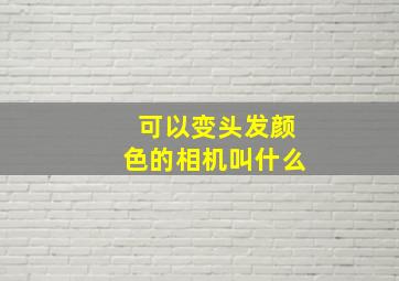 可以变头发颜色的相机叫什么