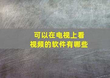 可以在电视上看视频的软件有哪些