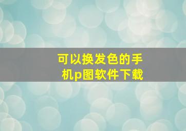 可以换发色的手机p图软件下载