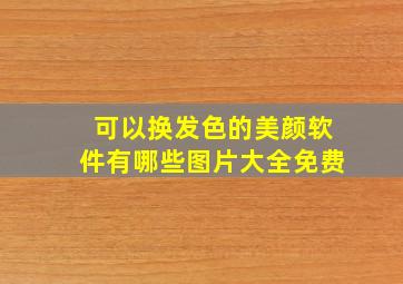 可以换发色的美颜软件有哪些图片大全免费