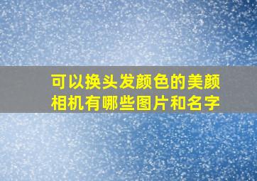 可以换头发颜色的美颜相机有哪些图片和名字