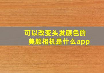 可以改变头发颜色的美颜相机是什么app