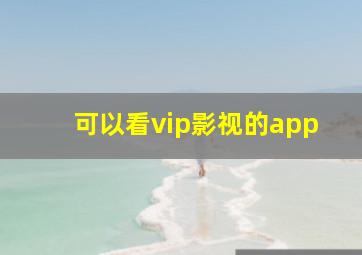 可以看vip影视的app