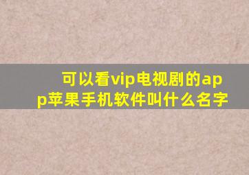 可以看vip电视剧的app苹果手机软件叫什么名字