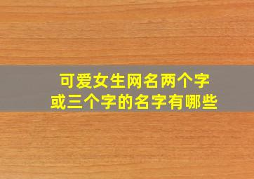 可爱女生网名两个字或三个字的名字有哪些