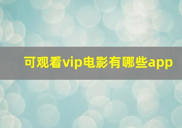 可观看vip电影有哪些app