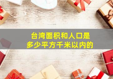 台湾面积和人口是多少平方千米以内的