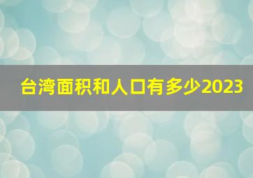 台湾面积和人口有多少2023