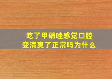 吃了甲硝唑感觉口腔变清爽了正常吗为什么