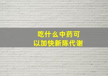 吃什么中药可以加快新陈代谢