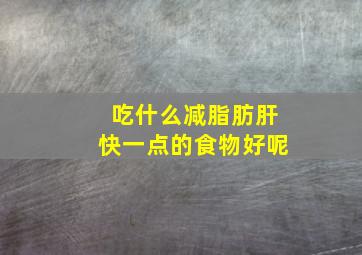 吃什么减脂肪肝快一点的食物好呢