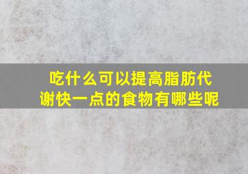 吃什么可以提高脂肪代谢快一点的食物有哪些呢