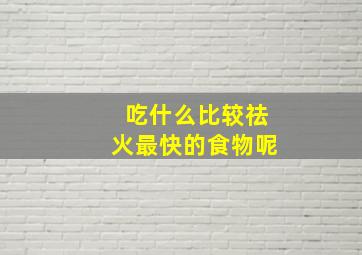 吃什么比较祛火最快的食物呢