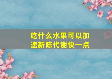 吃什么水果可以加速新陈代谢快一点