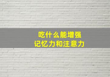 吃什么能增强记忆力和注意力