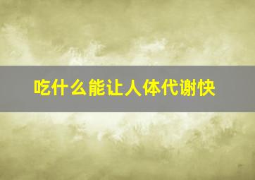 吃什么能让人体代谢快