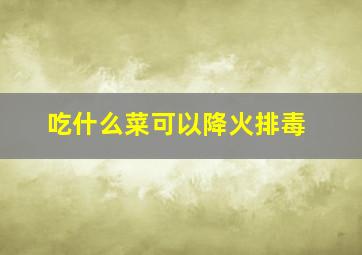 吃什么菜可以降火排毒