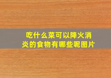 吃什么菜可以降火消炎的食物有哪些呢图片