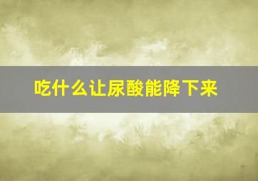 吃什么让尿酸能降下来