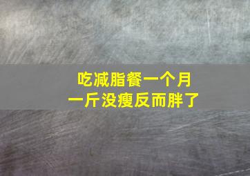 吃减脂餐一个月一斤没瘦反而胖了