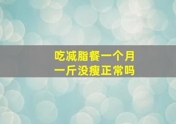 吃减脂餐一个月一斤没瘦正常吗