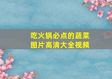 吃火锅必点的蔬菜图片高清大全视频