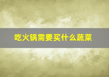 吃火锅需要买什么蔬菜