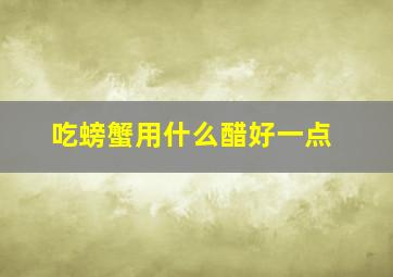 吃螃蟹用什么醋好一点