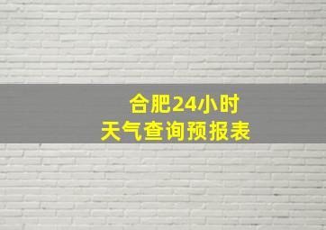 合肥24小时天气查询预报表