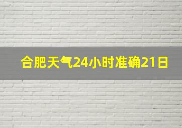 合肥天气24小时准确21日