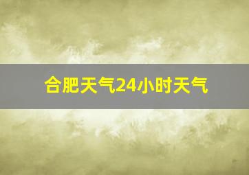 合肥天气24小时天气