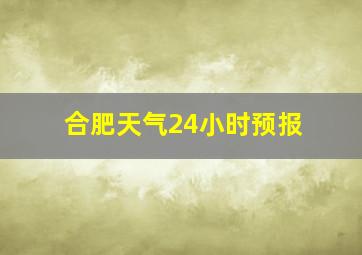 合肥天气24小时预报