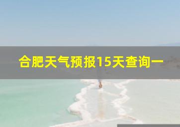 合肥天气预报15天查询一