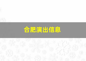 合肥演出信息