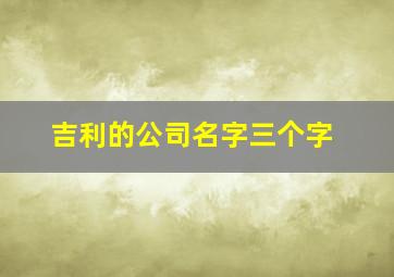 吉利的公司名字三个字