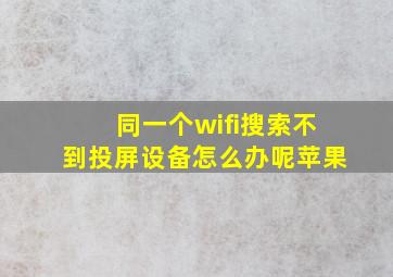 同一个wifi搜索不到投屏设备怎么办呢苹果