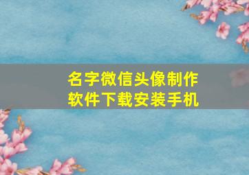 名字微信头像制作软件下载安装手机