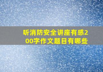 听消防安全讲座有感200字作文题目有哪些