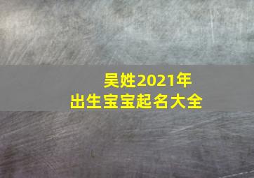 吴姓2021年出生宝宝起名大全