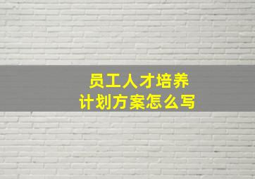 员工人才培养计划方案怎么写