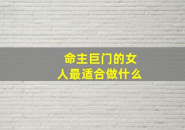 命主巨门的女人最适合做什么