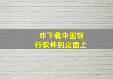 咋下载中国银行软件到桌面上