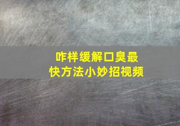 咋样缓解口臭最快方法小妙招视频