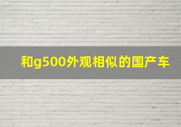 和g500外观相似的国产车