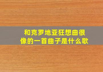 和克罗地亚狂想曲很像的一首曲子是什么歌